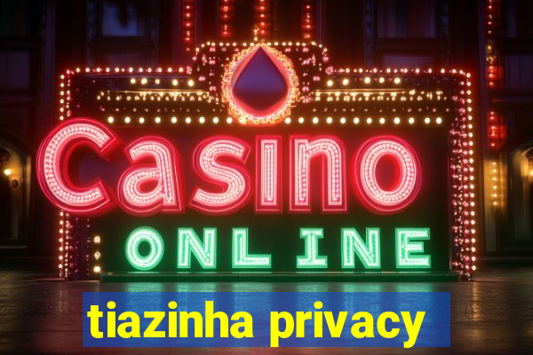 tiazinha privacy